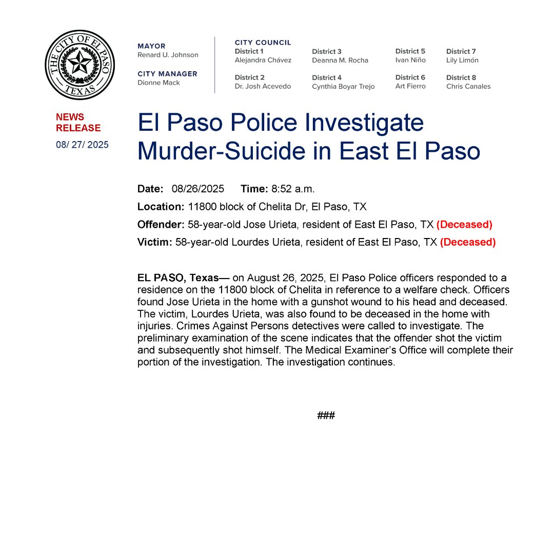 The El Paso Police Department is investigating a Murder-Suicide that occurred at a residence on the 11800 block of Chelita Dr on 08/28/2025